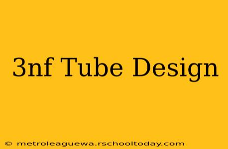 3nf Tube Design