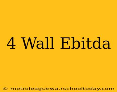 4 Wall Ebitda