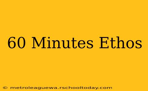 60 Minutes Ethos