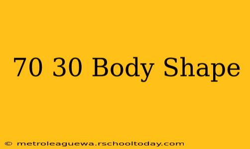 70 30 Body Shape