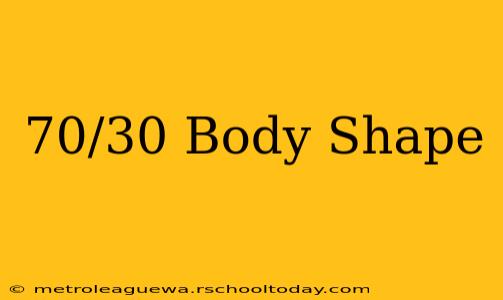 70/30 Body Shape