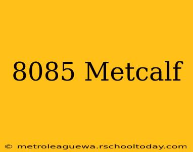 8085 Metcalf