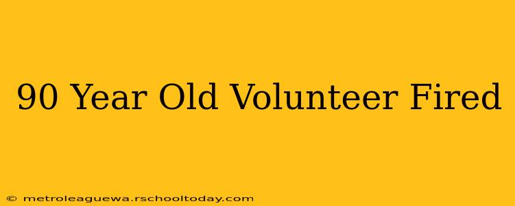 90 Year Old Volunteer Fired