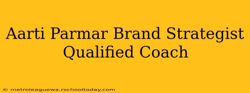 Aarti Parmar Brand Strategist Qualified Coach