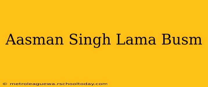 Aasman Singh Lama Busm