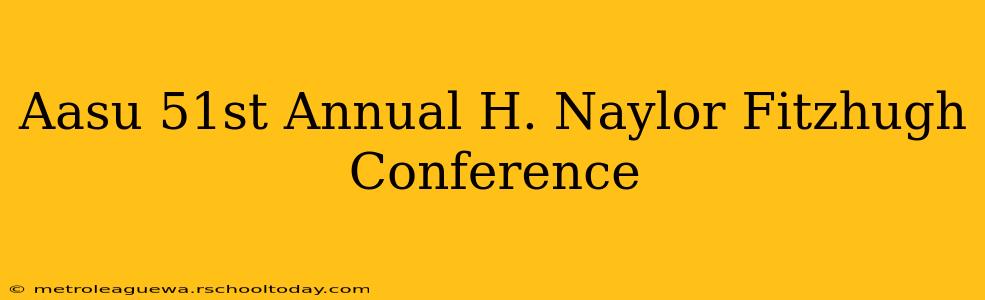 Aasu 51st Annual H. Naylor Fitzhugh Conference