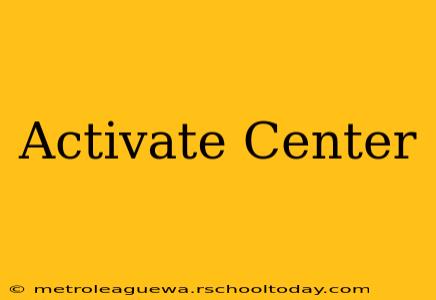 Activate Center