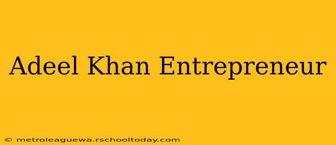 Adeel Khan Entrepreneur