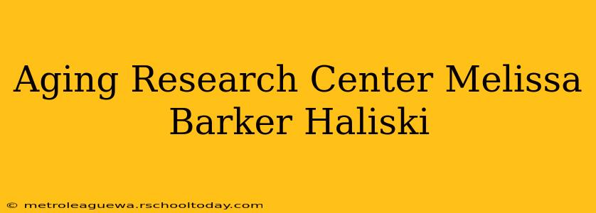 Aging Research Center Melissa Barker Haliski