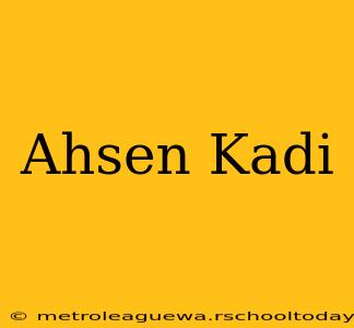 Ahsen Kadi