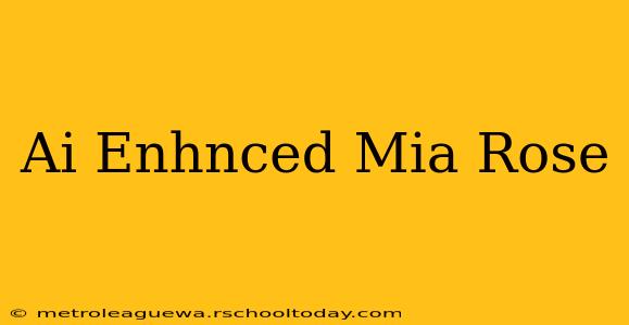 Ai Enhnced Mia Rose