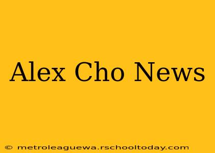 Alex Cho News