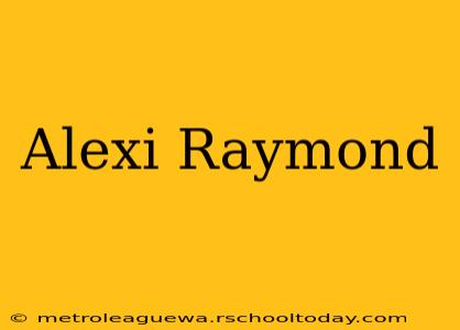 Alexi Raymond