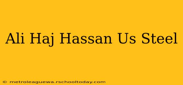 Ali Haj Hassan Us Steel