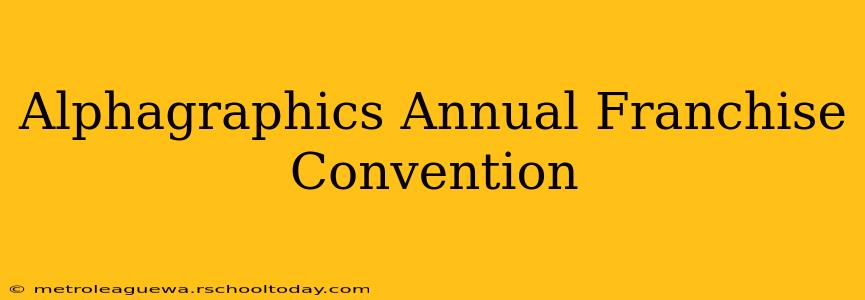 Alphagraphics Annual Franchise Convention