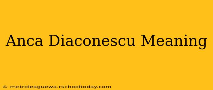 Anca Diaconescu Meaning