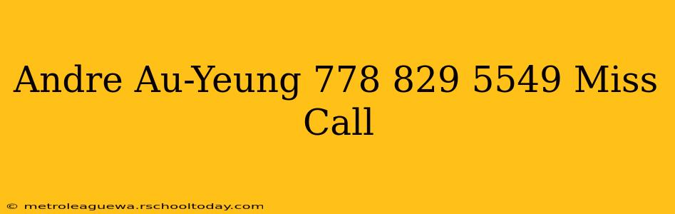 Andre Au-Yeung 778 829 5549 Miss Call