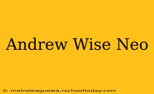 Andrew Wise Neo