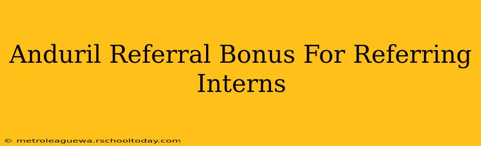 Anduril Referral Bonus For Referring Interns