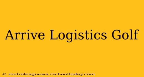 Arrive Logistics Golf