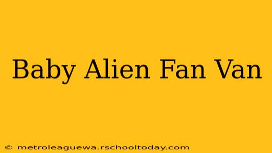 Baby Alien Fan Van