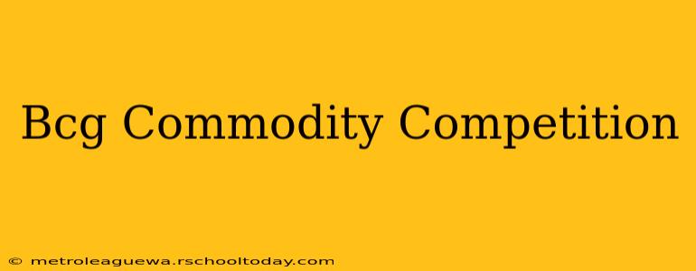 Bcg Commodity Competition