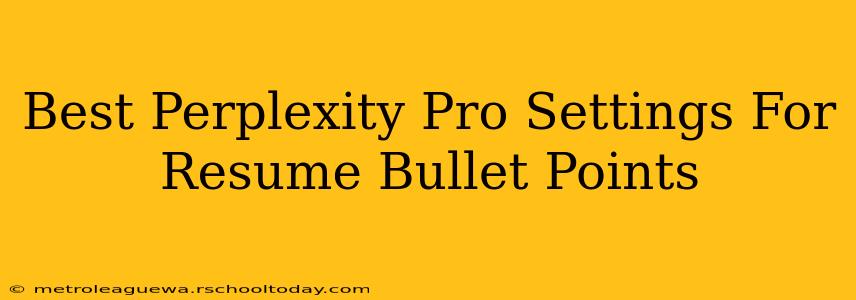 Best Perplexity Pro Settings For Resume Bullet Points