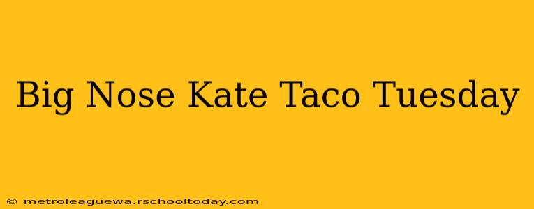 Big Nose Kate Taco Tuesday