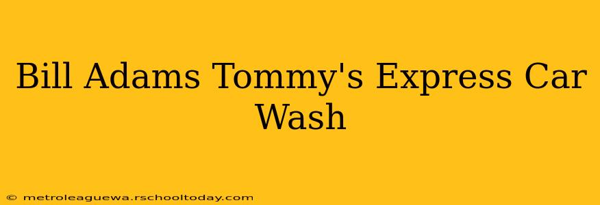 Bill Adams Tommy's Express Car Wash