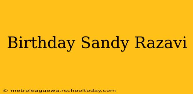 Birthday Sandy Razavi