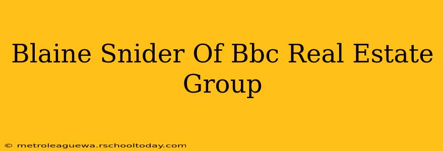 Blaine Snider Of Bbc Real Estate Group