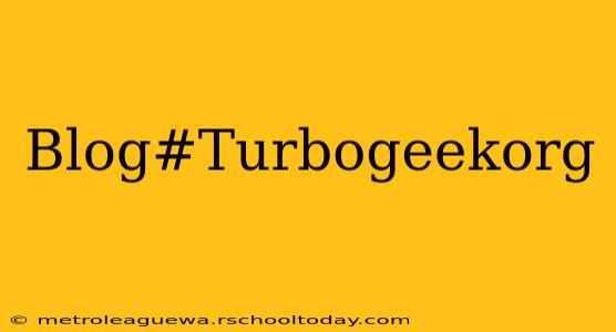 Blog#Turbogeekorg