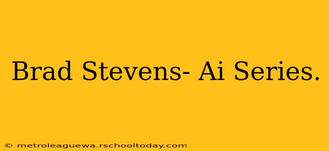 Brad Stevens- Ai Series.