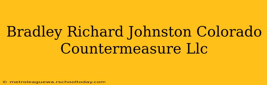 Bradley Richard Johnston Colorado Countermeasure Llc