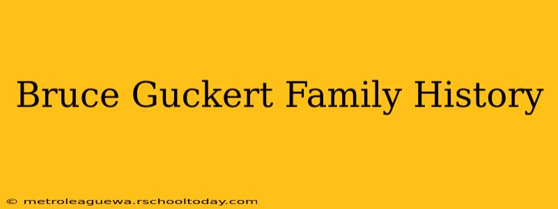 Bruce Guckert Family History