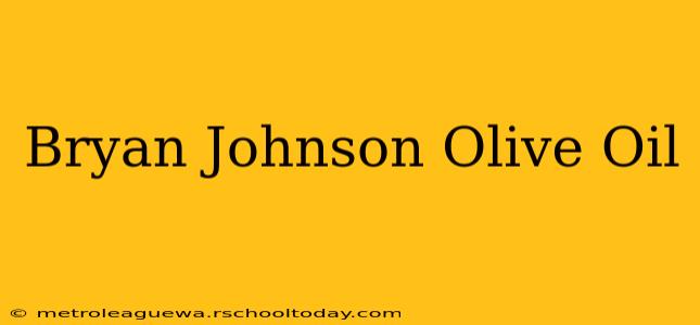 Bryan Johnson Olive Oil