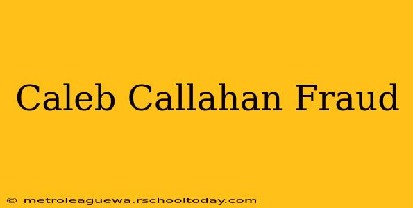 Caleb Callahan Fraud