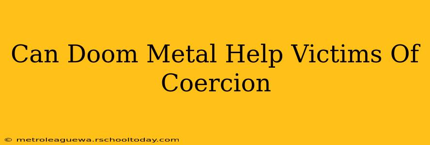 Can Doom Metal Help Victims Of Coercion