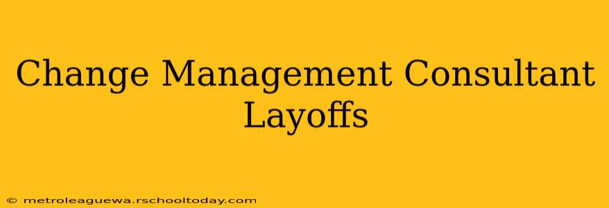 Change Management Consultant Layoffs