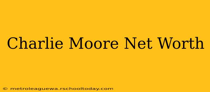 Charlie Moore Net Worth