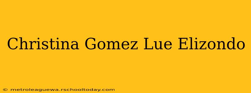 Christina Gomez Lue Elizondo