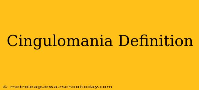 Cingulomania Definition