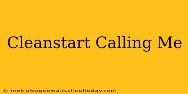 Cleanstart Calling Me