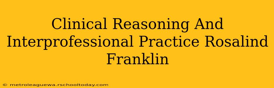 Clinical Reasoning And Interprofessional Practice Rosalind Franklin