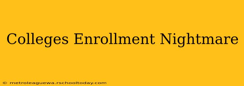 Colleges Enrollment Nightmare