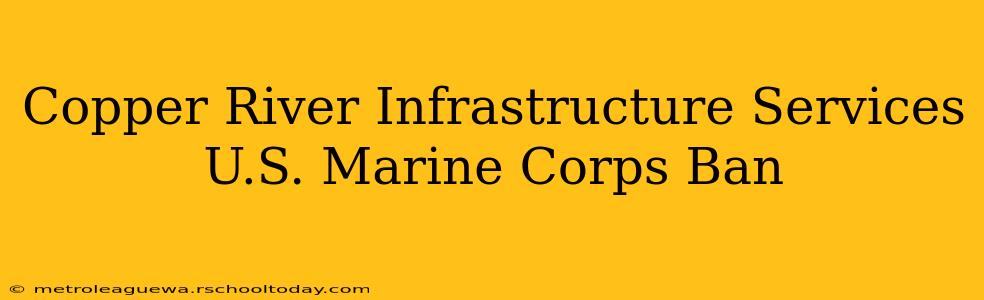 Copper River Infrastructure Services U.S. Marine Corps Ban