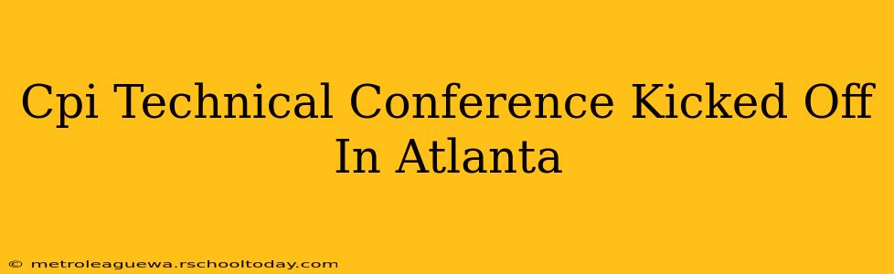 Cpi Technical Conference Kicked Off In Atlanta