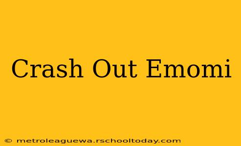 Crash Out Emomi