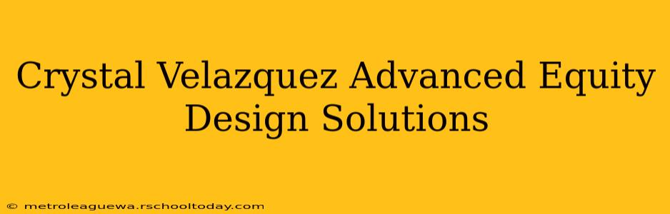 Crystal Velazquez Advanced Equity Design Solutions