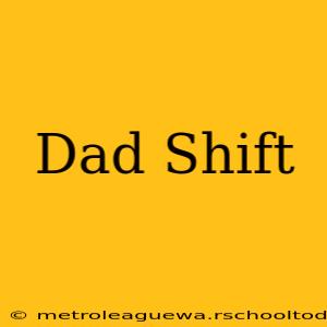 Dad Shift